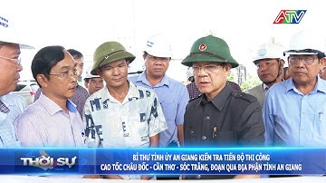Bí thư Tỉnh ủy kiểm tra tiến độ cao tốc Châu Đốc - Cần Thơ  Sóc Trăng, đoạn qua tỉnh An Giang