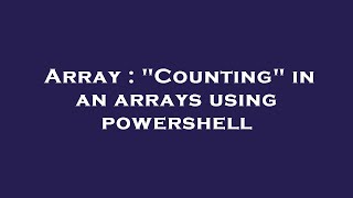 Array : "Counting" in an arrays using powershell