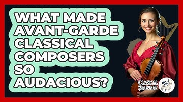 What Made Avant-garde Classical Composers So Audacious? - Classical Serenade