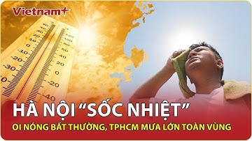 Hà Nội “sốc nhiệt” nắng chói chang, tiết trời oi nóng bất thường, TPHCM mưa lớn xối xả toàn vùng