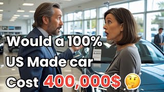 How much would a car cost if EVERY part was made in the US ?