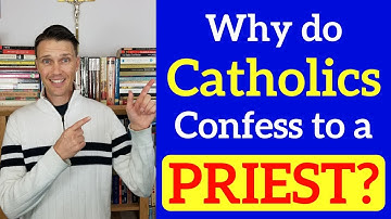 Why Do Catholics Confess their sins to a Priest? (Catholic Sacrament of Confession!)