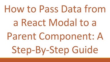 How to Pass Data from a React Modal to a Parent Component: A Step-By-Step Guide