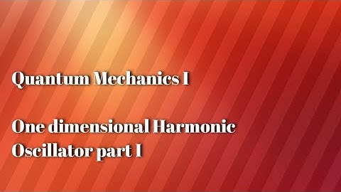 Quantum Mechanics I One Dimensional Harmonic Oscillator part I