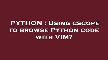 PYTHON : Using cscope to browse Python code with VIM?