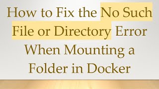 How to Fix the No Such File or Directory Error When Mounting a Folder in Docker