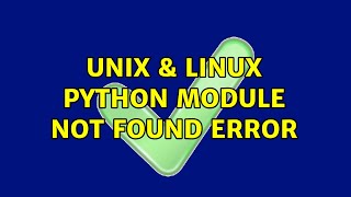 Unix & Linux: python module not found error (2 Solutions!!)