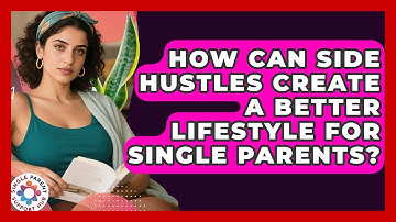 How Can Side Hustles Create A Better Lifestyle For Single Parents? - Single Parent Support Hub