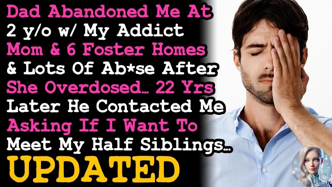 UPDATE Dad Abandoned Me 2 yo To Addict Mom & 6 Foster Homes, Then Ask I Meet His K