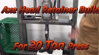 Axe Head Retainer Build for 20 to Press