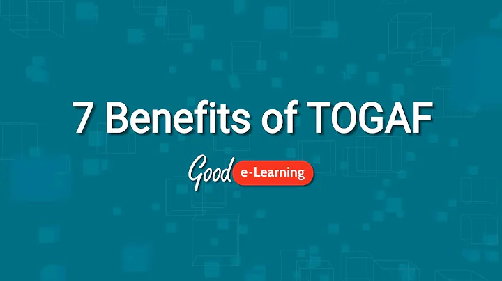 What are the benefits of studying TOGAF? Good e-Learning Essential 7 (TOGAF training)