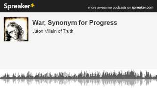 War, Synonym for Progress (made with Spreaker)