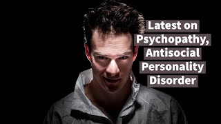Latest on Psychopathy, Antisocial Personality Disorder (Reload page)