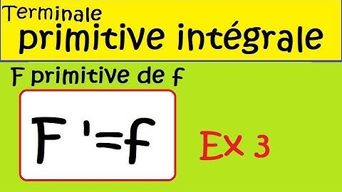 Terminale primitives et intégrales  F primitive de f  ex3