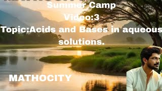 SUMMER CAMP. VIDEO 3. Acids &Bases in their Aqueous solutions.PH Scale.