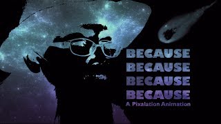 Because Because Because Because! A Pixelation Animation