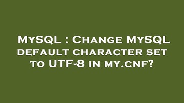 MySQL : Change MySQL default character set to UTF-8 in my.cnf?
