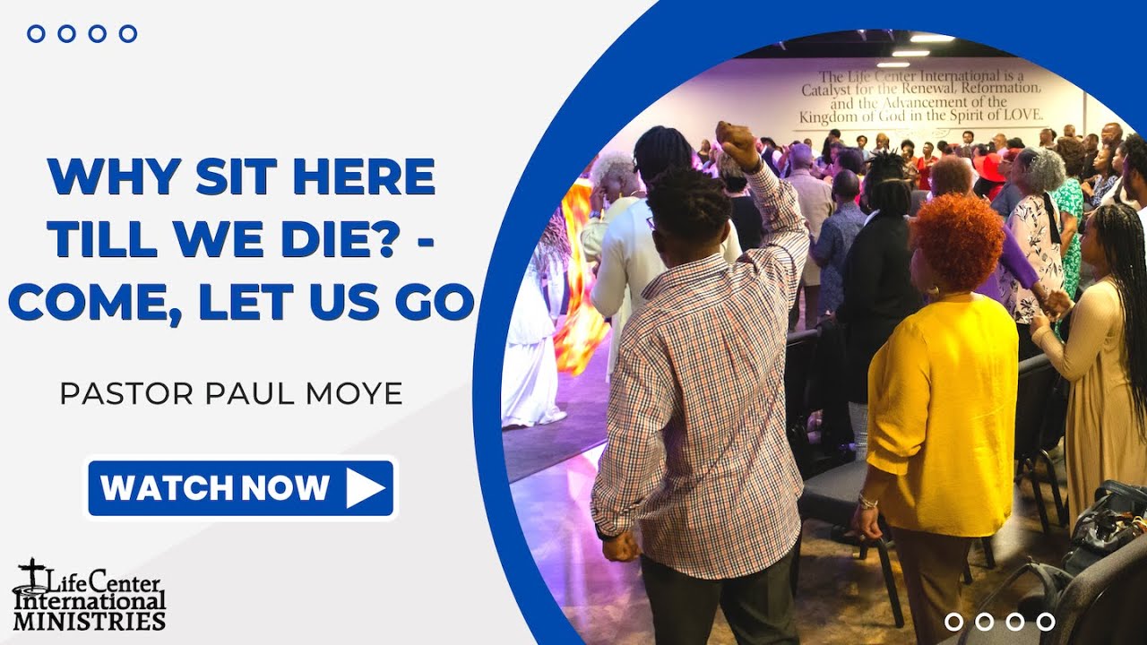 Why Sit Here Till We Die? - Come, Let Us GO | Pastor Paul Moye - YouTube