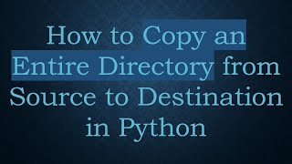How to Copy an Entire Directory from Source to Destination in Python