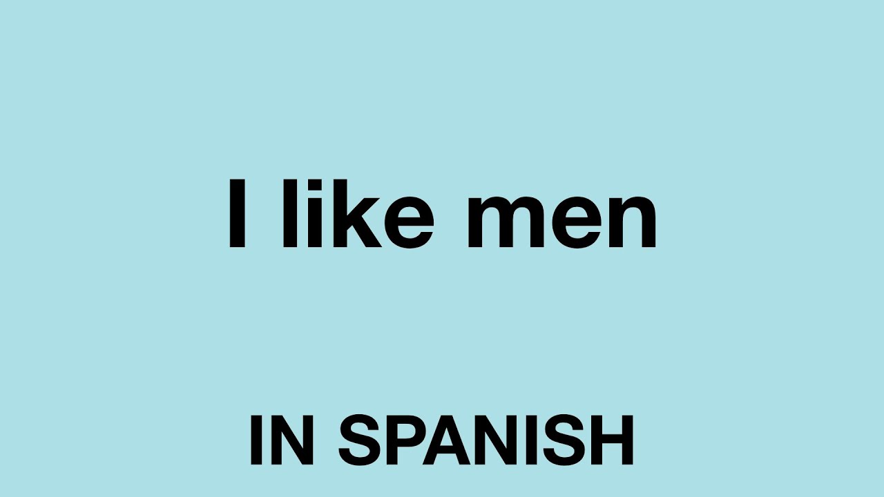 How To Say I Like Men In Spanish YouTube
