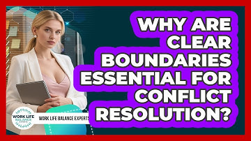 Why Are Clear Boundaries Essential For Conflict Resolution? - Work Life Balance Experts