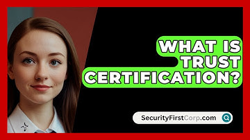 What Is Trust Certification? - SecurityFirstCorp.com