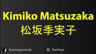 How To Pronounce Kimiko Matsuzaka 松坂季実子