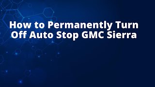 How to Permanently Turn Off Auto Stop GMC Sierra