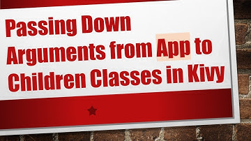 Passing Down Arguments from App to Children Classes in Kivy