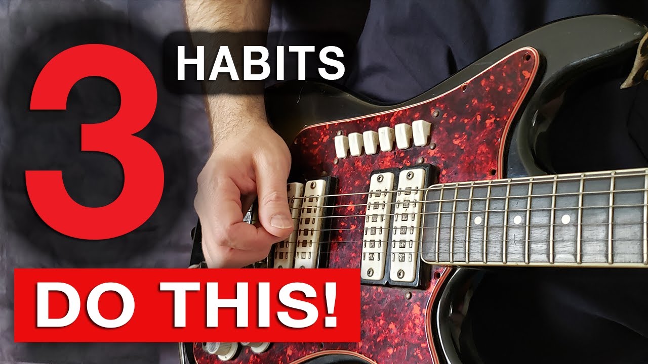 3 Habits Every Guitarist MUST Know! (JUST DO THIS) - YouTube
