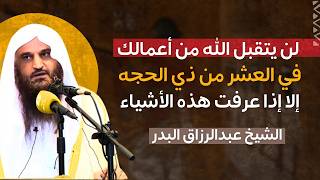 لن تقبل أعمالك في العشر من ذي الحجه بسبب هذه الأشياء | الشيخ عبدالرزاق البدر