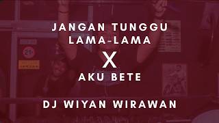 JANGAN TUNGGU LAMA LAMA X AKU BETE 2026 | DJ WIYAN WIRAWAN