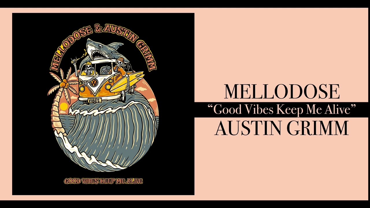 Mellodose & Austin Grimm - “Good Vibes Keep Me Alive”