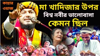 মা খাদিজা (রাঃ) বিশ্ব নবীর কাছে মৃত্যুর আগে কি চেয়েছিলেন | Maulana Piyarul Islam | Kannar waz |