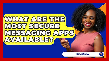 What Are The Most Secure Messaging Apps Available? - Be App Savvy