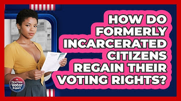 How Do Formerly Incarcerated Citizens Regain Their Voting Rights? - First Time Voter Expert