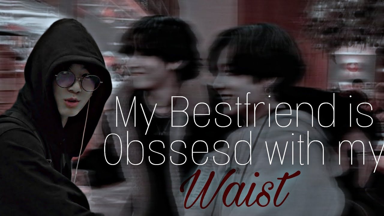 My Bestfriend is Obssesd with my waist (Top Tae) 