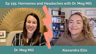Hormones and Headaches with Dr. Meg Mill & Alexandra Ellis | Body Nerd Show EP 195