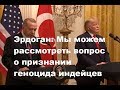 Экдоган – США: Не лезьте в наши дела! Мы можем рассмотреть вопрос о признании геноцида индейцев