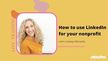 How to use LinkedIn for your nonprofit with Lindsay Mitrosilis