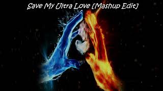 Save My Ultra Love [Mashup Edit]