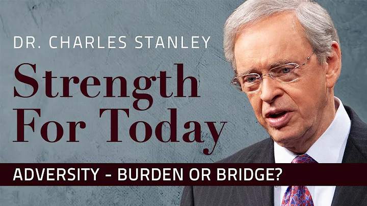 Adversity  Burden or Bridge?  Dr. Charles Stanley