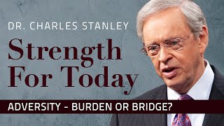 Adversity – Burden or Bridge? – Dr. Charles Stanley