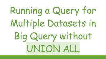 Running a Query for Multiple Datasets in Big Query without UNION ALL