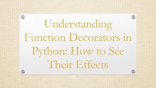Understanding Function Decorators in Python: How to See Their Effects