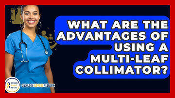 What Are The Advantages Of Using A Multi-Leaf Collimator? - Oncology Support Network