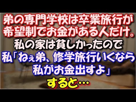 【衝撃】 弟の専門学校は卒業旅行が希望制でお金がある人だけ行く。私の家は貧しく、私も修学旅行に行けなかったので私「ねぇ弟、修学旅行いくなら私がお金出すよ」すると… スカッと修羅場ラバンダ