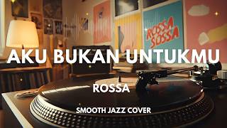 Aku Bukan Untukmu - Rossa | Smooth Jazz Cover by The Vinyl