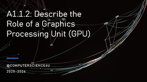 IB Computer Science Lesson 4 - A1-1-2 Role of a Graphics Processing Unit (GPU)