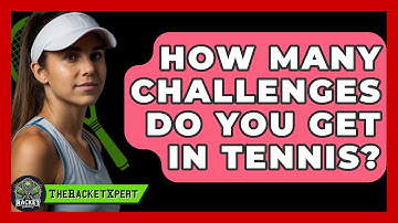 How Many Challenges Do You Get In Tennis? - The Racket Xpert
